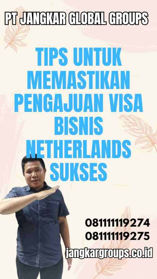 Tips untuk Memastikan Pengajuan Visa Bisnis Netherlands Sukses