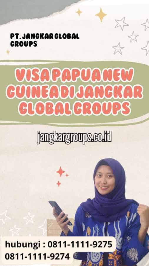 Visa Papua New Guinea di Jangkar Global Groups