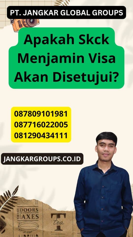 Apakah Skck Menjamin Visa Akan Disetujui?