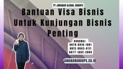 Bantuan Visa Bisnis Untuk Kunjungan Bisnis Penting