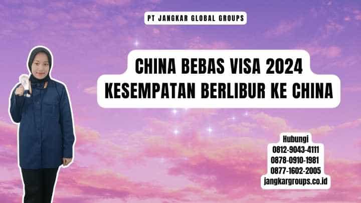 China Bebas Visa 2024 Kesempatan Berlibur ke China