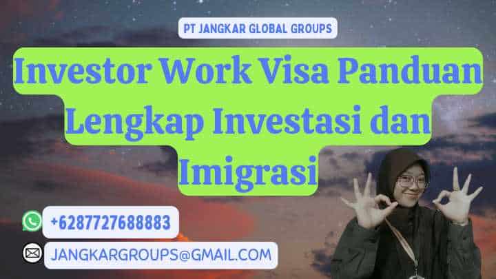 Investor Work Visa Panduan Lengkap Investasi dan Imigrasi