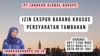 Izin Ekspor Barang Khusus Persyaratan Tambahan