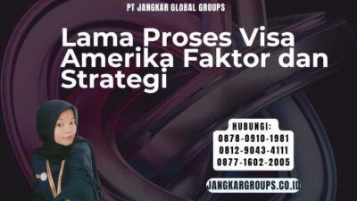 Lama Proses Visa Amerika Faktor dan Strategi