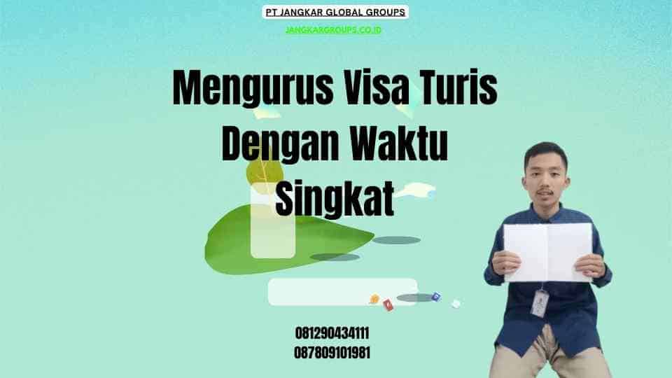 Mengurus Visa Turis Dengan Waktu Singkat