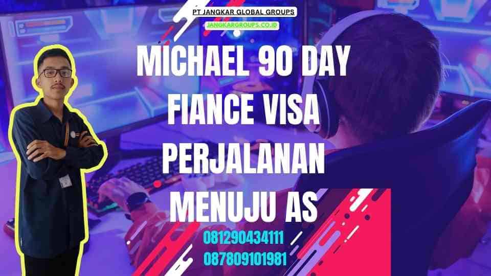 Michael 90 Day Fiance Visa Perjalanan Menuju AS