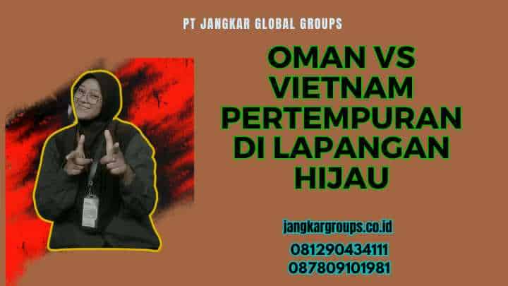 Oman Vs Vietnam Pertempuran di Lapangan Hijau