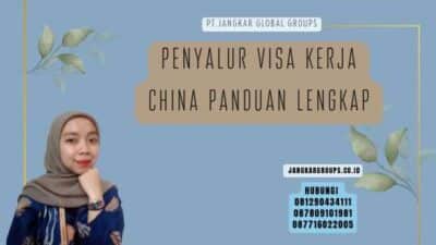 Penyalur Visa Kerja China Panduan Lengkap