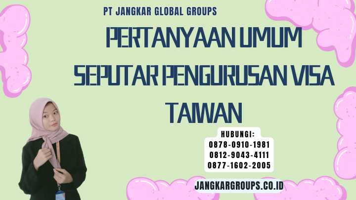 Pertanyaan Umum Seputar Pengurusan Visa Taiwan