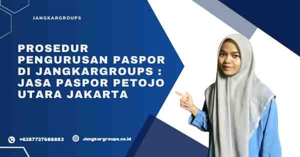 Prosedur Pengurusan Paspor di JANGKARGROUPS : Jasa Paspor Petojo Utara Jakarta