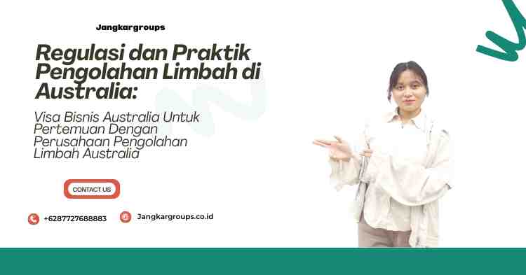 Regulasi dan Praktik Pengolahan Limbah di Australia: Visa Bisnis Australia Untuk Pertemuan Dengan Perusahaan Pengolahan Limbah Australia