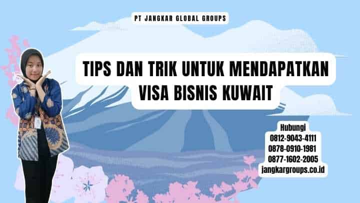 Tips Dan Trik Untuk Mendapatkan Visa Bisnis Kuwait