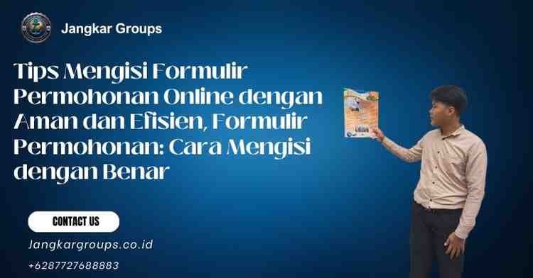 Tips Mengisi Formulir Permohonan Online dengan Aman dan Efisien, Formulir Permohonan: Cara Mengisi dengan Benar