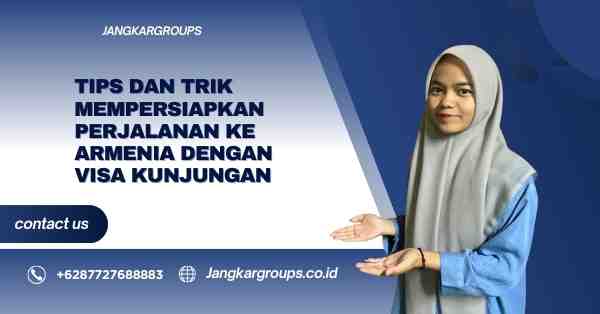 Tips dan Trik Mempersiapkan Perjalanan ke Armenia dengan Visa Kunjungan