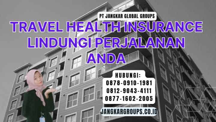 Travel Health Insurance Lindungi Perjalanan Anda