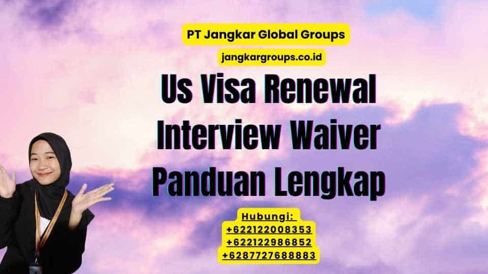 Us Visa Renewal Interview Waiver Panduan Lengkap