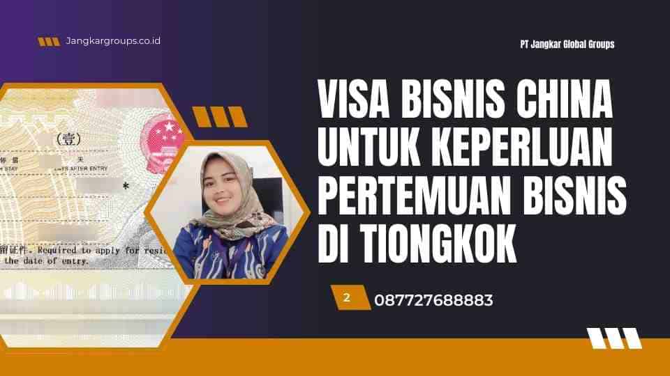 Visa Bisnis China Untuk Keperluan Pertemuan Bisnis di Tiongkok