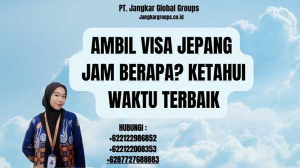 Ambil Visa Jepang Jam Berapa? Ketahui Waktu Terbaik