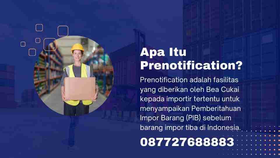 Prenotification adalah fasilitas yang diberikan oleh Bea Cukai kepada importir tertentu untuk menyampaikan Pemberitahuan Impor Barang (PIB) sebelum barang impor tiba di Indonesia.