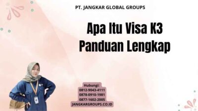 Apa Itu Visa K3 Panduan Lengkap