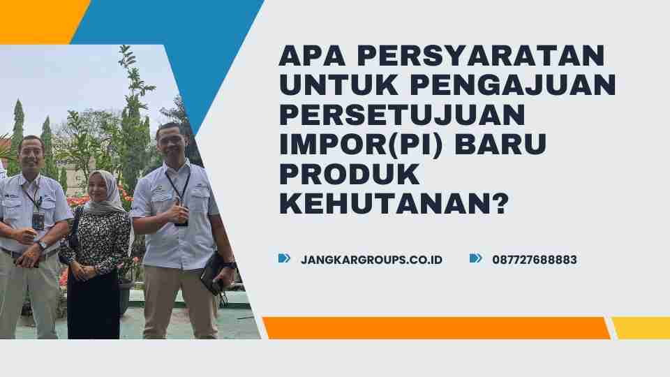 Apa persyaratan Untuk Pengajuan Persetujuan Impor(PI) Baru Produk Kehutanan?