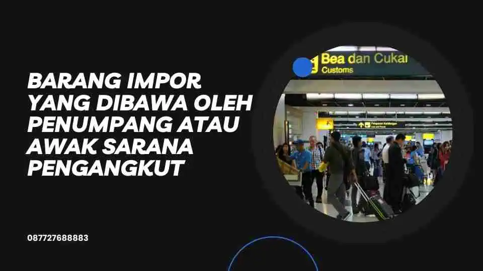 Barang impor yang dibawa oleh Penumpang atau Awak Sarana Pengangkut