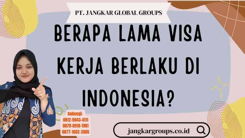 Berapa Lama Visa Kerja Berlaku di Indonesia