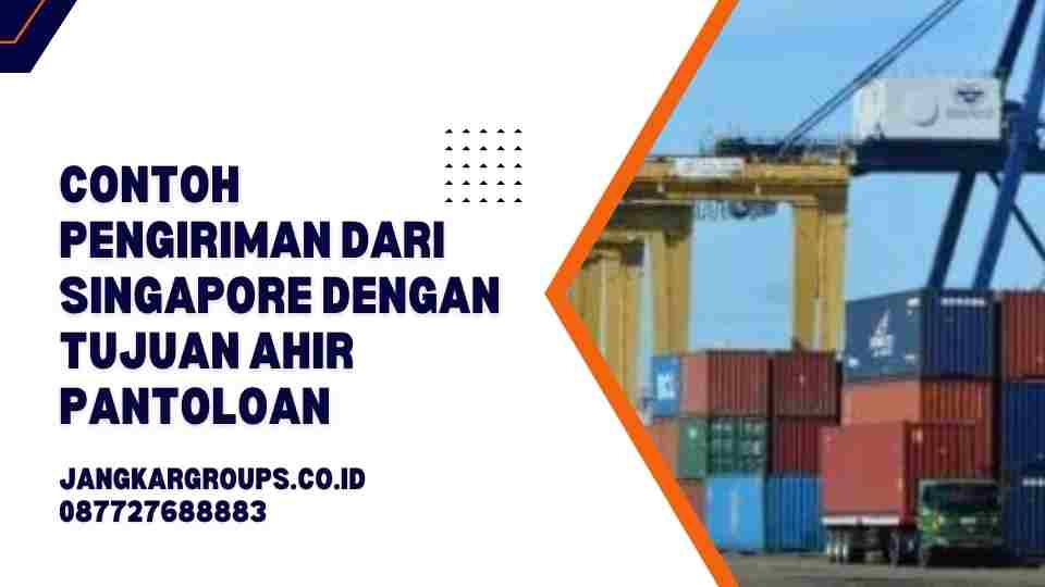 Contoh Pengiriman dari Singapore dengan tujuan ahir pantoloan