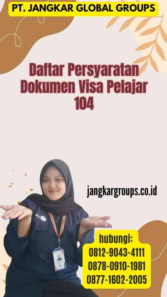Daftar Persyaratan Dokumen Visa Pelajar 104