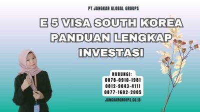E 5 Visa South Korea Panduan Lengkap Investasi