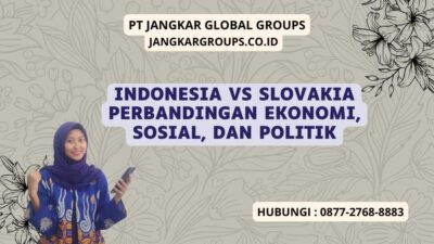 Indonesia Vs Slovakia Perbandingan Ekonomi, Sosial, dan Politik