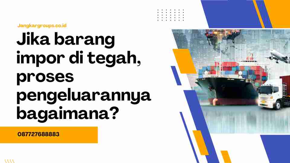 Jika barang impor di tegah, proses pengeluarannya bagaimana?