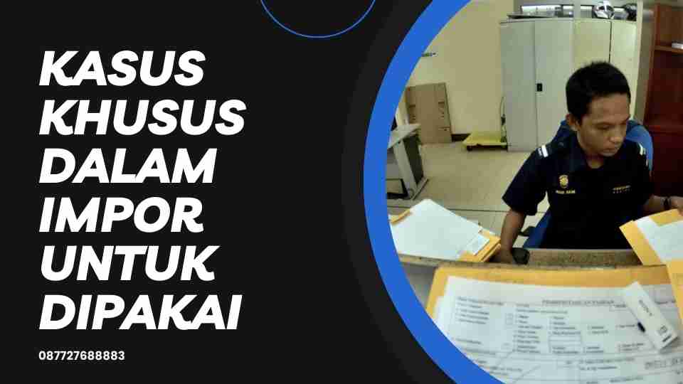 Kasus Khusus Dalam Impor Untuk Dipakai