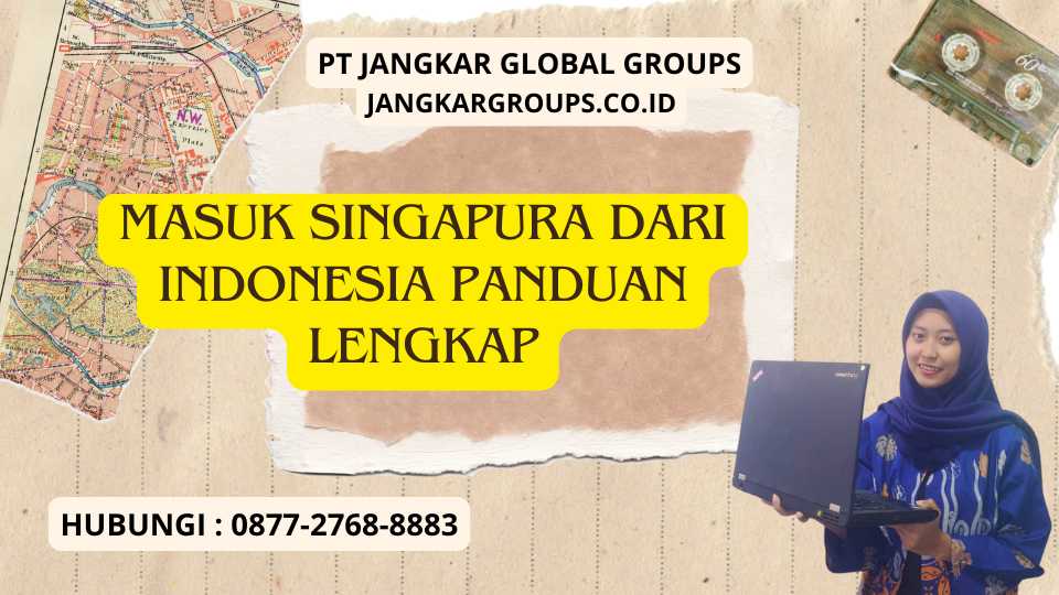 Masuk Singapura dari Indonesia Panduan Lengkap