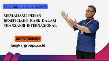 Memahami Peran Beneficiary Bank dalam Transaksi Internasional