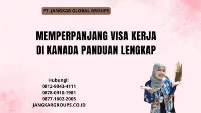 Memperpanjang Visa Kerja Di Kanada Panduan Lengkap