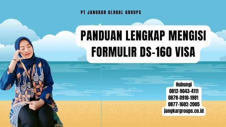 Panduan Lengkap Mengisi Formulir DS-160 Visa