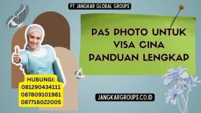 Pas Photo Untuk Visa Cina Panduan Lengkap