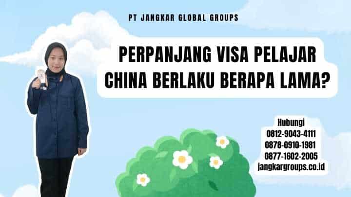 Perpanjang Visa Pelajar China Berlaku Berapa Lama