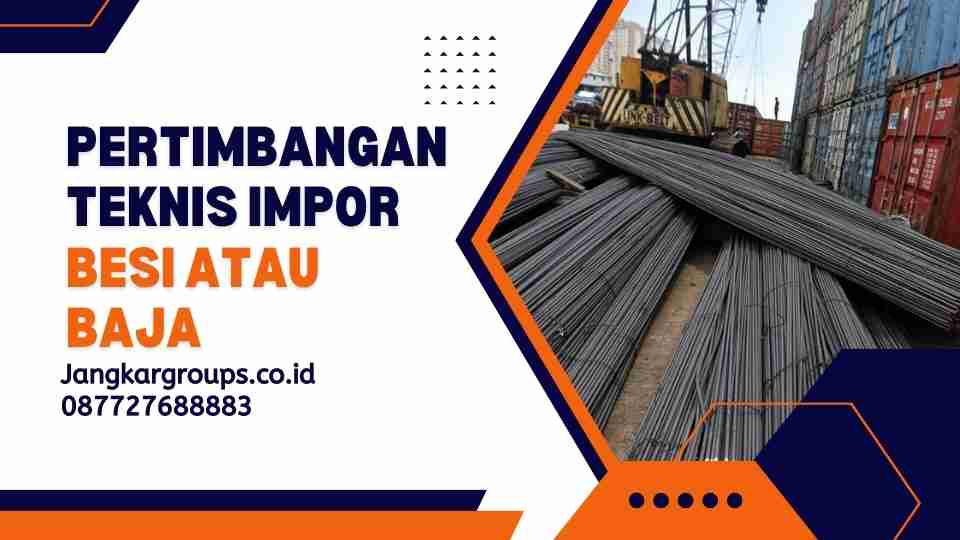 Pertimbangan Teknis Impor Besi atau Baja