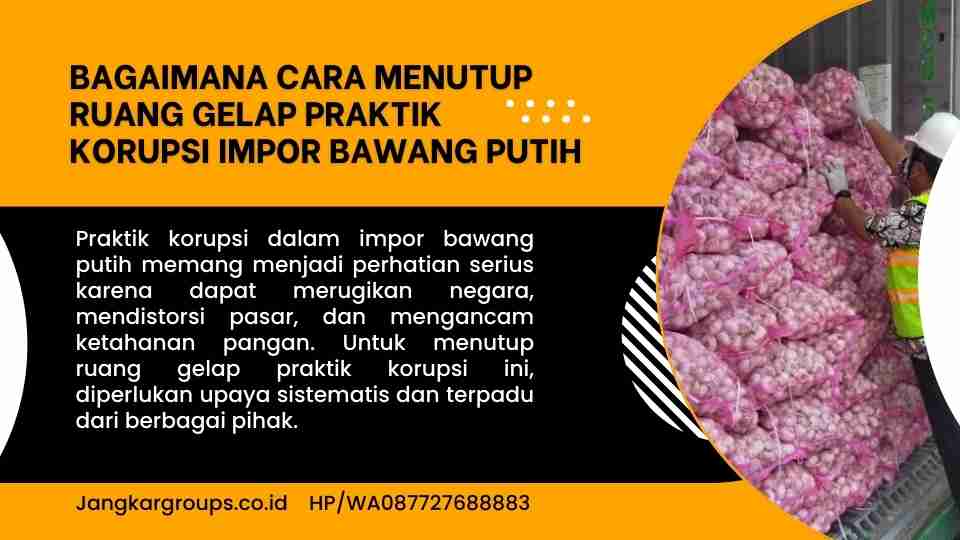 Bagaimana cara menutup ruang gelap praktik korupsi impor bawang putih