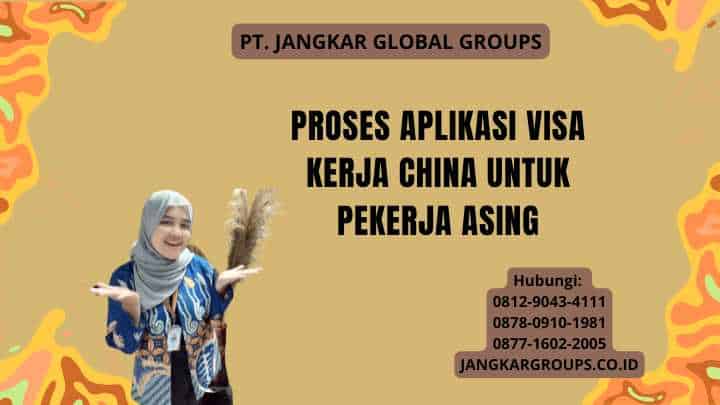 Proses Aplikasi Visa Kerja China Untuk Pekerja Asing