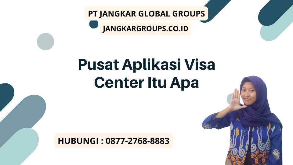 Pusat Aplikasi Visa Center Itu Apa