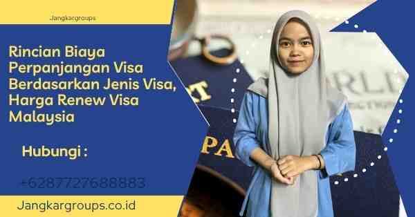 Rincian Biaya Perpanjangan Visa Berdasarkan Jenis Visa, Harga Renew Visa Malaysia