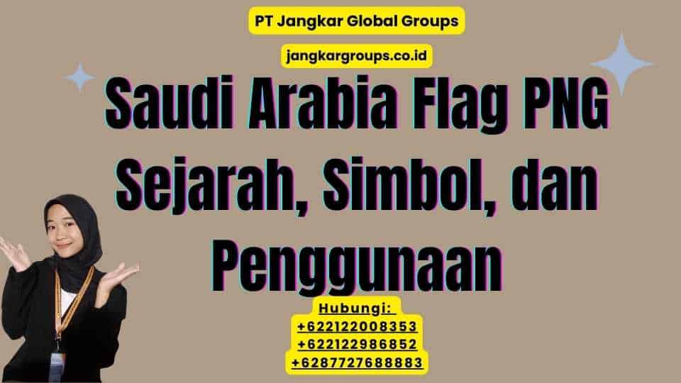 Saudi Arabia Flag PNG Sejarah, Simbol, dan Penggunaan