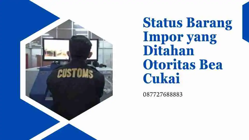 Status Barang Impor yang Ditahan Otoritas Bea Cukai