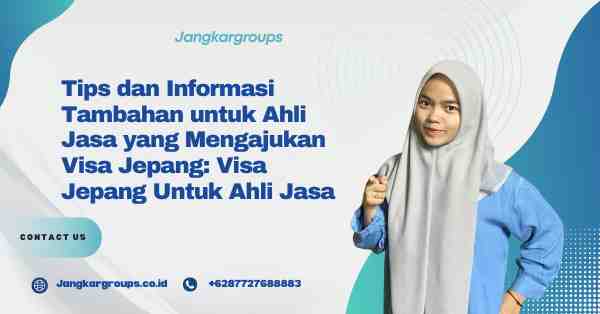 Tips dan Informasi Tambahan untuk Ahli Jasa yang Mengajukan Visa Jepang: Visa Jepang Untuk Ahli Jasa