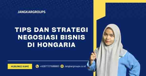 Tips dan Strategi Negosiasi Bisnis di Hongaria