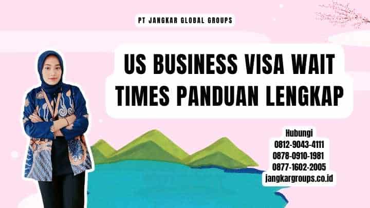Us Business Visa Wait Times Panduan Lengkap
