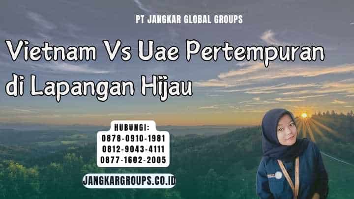 Vietnam Vs Uae Pertempuran di Lapangan Hijau